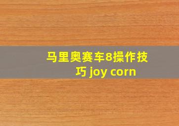 马里奥赛车8操作技巧 joy corn